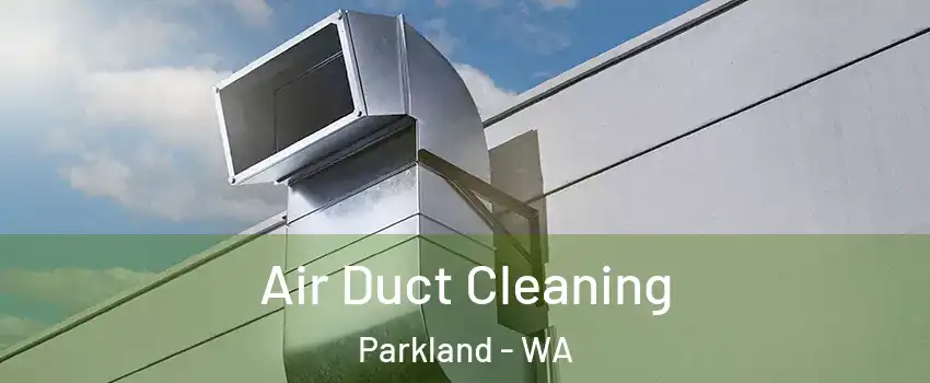  Air Duct Cleaning Parkland - WA