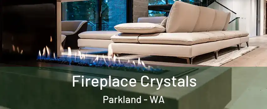  Fireplace Crystals Parkland - WA