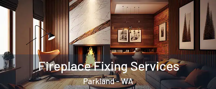  Fireplace Fixing Services Parkland - WA