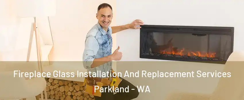  Fireplace Glass Installation And Replacement Services Parkland - WA