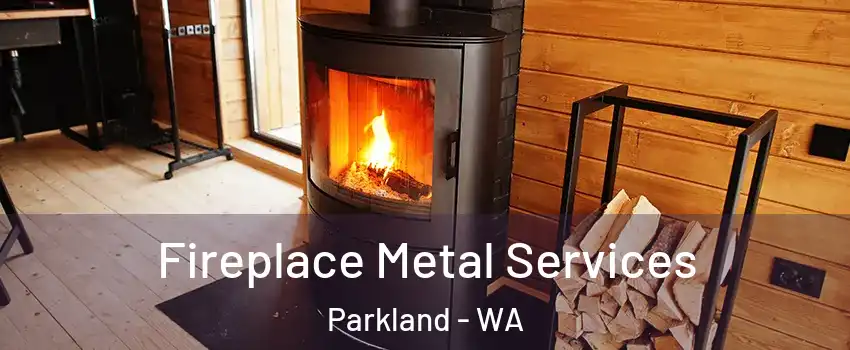 Fireplace Metal Services Parkland - WA