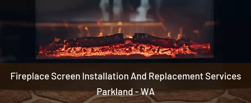  Fireplace Screen Installation And Replacement Services Parkland - WA