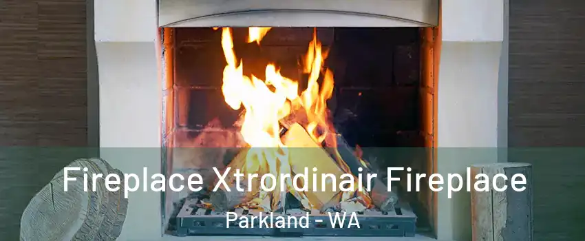  Fireplace Xtrordinair Fireplace Parkland - WA