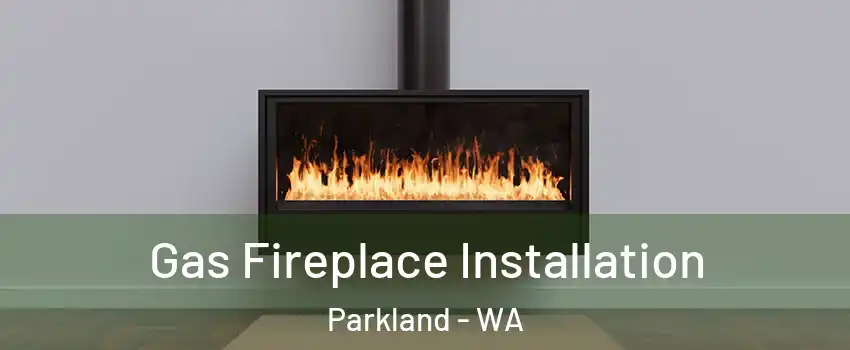  Gas Fireplace Installation Parkland - WA