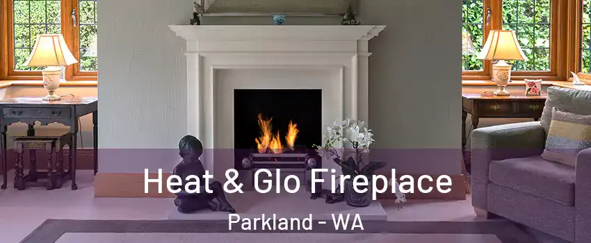  Heat & Glo Fireplace Parkland - WA