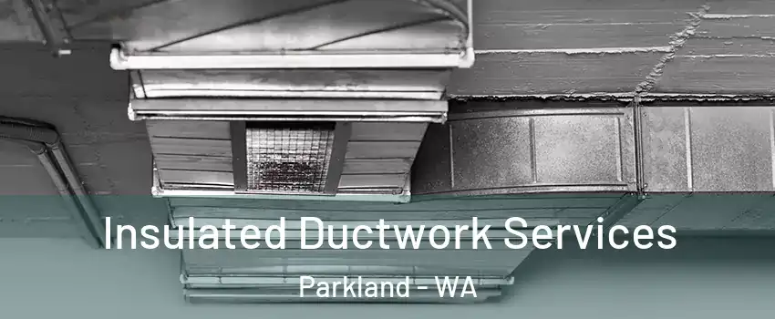  Insulated Ductwork Services Parkland - WA