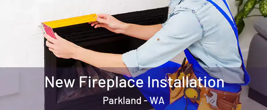  New Fireplace Installation Parkland - WA