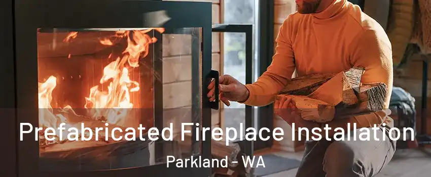  Prefabricated Fireplace Installation Parkland - WA