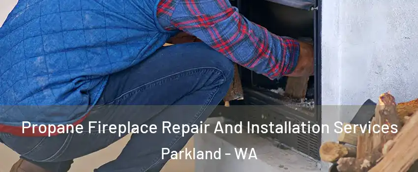  Propane Fireplace Repair And Installation Services Parkland - WA