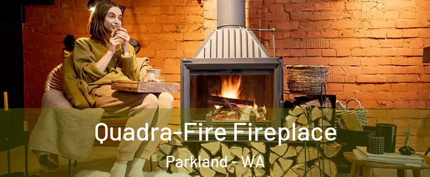  Quadra-Fire Fireplace Parkland - WA