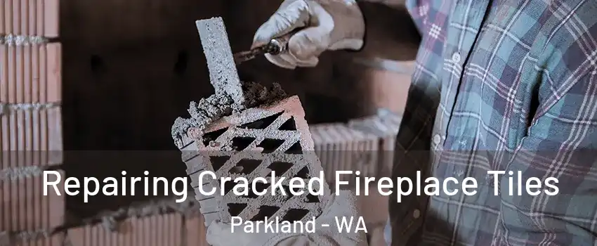  Repairing Cracked Fireplace Tiles Parkland - WA