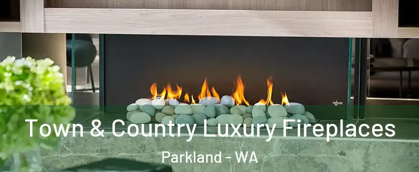  Town & Country Luxury Fireplaces Parkland - WA
