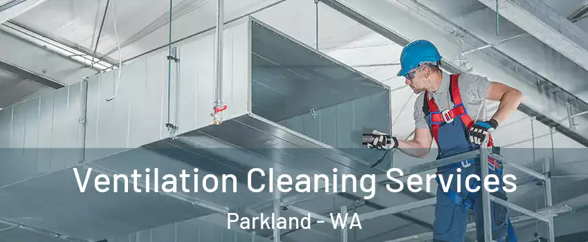  Ventilation Cleaning Services Parkland - WA
