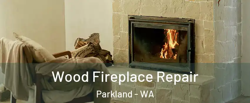  Wood Fireplace Repair Parkland - WA