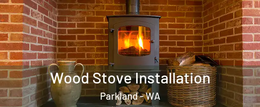  Wood Stove Installation Parkland - WA